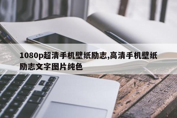 1080p超清手机壁纸励志,高清手机壁纸励志文字图片纯色