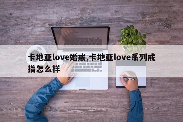 卡地亚love婚戒,卡地亚love系列戒指怎么样