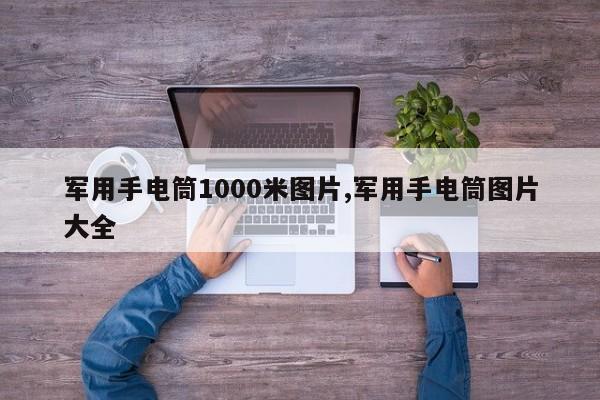 军用手电筒1000米图片,军用手电筒图片大全
