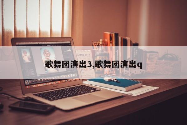 歌舞团演出3,歌舞团演出q